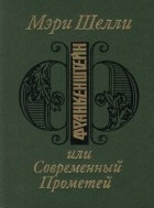 Мэри Шелли - Франкенштейн, или Современный Прометей