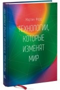 Мартин Форд - Технологии, которые изменят мир