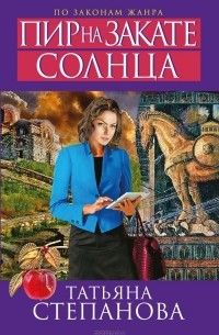 Татьяна Степанова - Пир на закате солнца