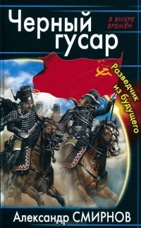 Александр Смирнов - Черный гусар. Разведчик из будущего