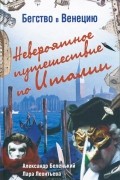 Бегство в Венецию. Невероятное путешествие по Италии