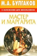 Василий Петров - М. А. Булгаков в изложении для школьников. Мастер и Маргарита