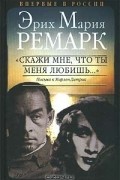  - «Скажи мне, что ты меня любишь…» Письма к Марлен Дитрих