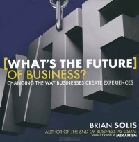 Brian Solis - What's the Future of Business? Changing the Way Businesses Create Experiences