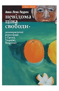 Анна-Лєна Лаурен - Невідома ціна свободи - демократичні революції у Грузії, Україні та Киргизії