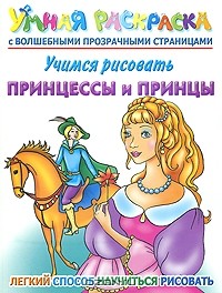 Елена Жуковская - Учимся рисовать. Принцессы и принцы. Умная раскраска с волшебными прозрачными страницами