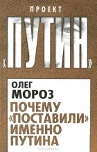 Олег Мороз - Почему "поставили" именно Путина