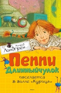 Астрид Линдгрен - Пеппи Длинныйчулок поселяется на вилле «Курица»