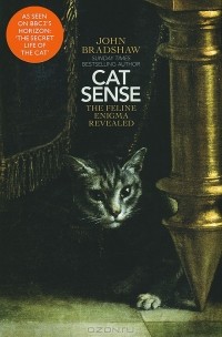 Джон Брэдшоу - Cat Sense: The Feline Enigma Revealed
