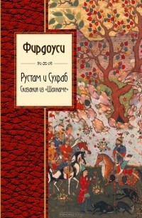 Хаким Абулькасим Фирдоуси - Рустам и Сухраб. Сказания из "Шахнаме"