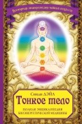 Тонкое тело. Полная энциклопедия биоэнергетической медицины