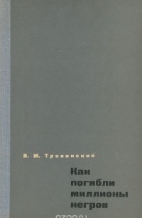 Владилен Травинский - Как погибли миллионы негров