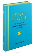 Гретхен Рубин - Проект Счастье. Уникальный дневник-мотиватор на 5 лет