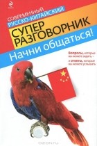 Ирина Хотченко - Начни общаться! Современный русско-китайский суперразговорник