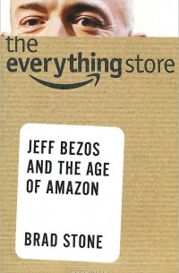 Брэд Стоун - The Everything Store: Jeff Bezos and the Age of Amazon