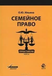 О. Ю. Ильина - Семейное право. Практикум. Кейсы. Учебное пособие