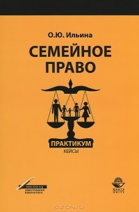 О. Ю. Ильина - Семейное право. Практикум. Кейсы. Учебное пособие