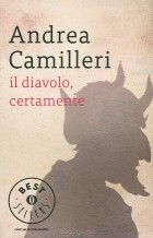 Андреа Камиллери - Il diavolo, certamente