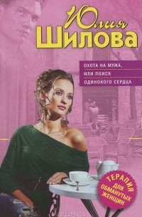Юлия Шилова - Охота на мужа, или Поиск одинокого сердца