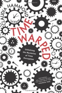 Claudia Hammond - Time Warped: Unlocking the Mysteries of Time Perception