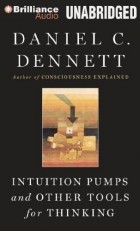 Daniel C. Dennett - Intuition Pumps and Other Tools for Thinking