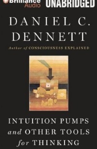 Daniel C. Dennett - Intuition Pumps and Other Tools for Thinking