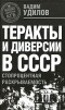 Вадим Удилов - Теракты и диверсии в СССР. Стопроцентная раскрываемость