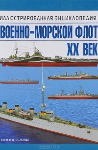 Александр Больных - Военно-морской флот. XX век. Иллюстрированная энциклопедия