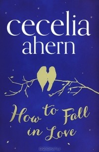 Cecelia Ahern - How to Fall in Love