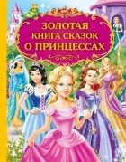 без автора - Золотая книга сказок о принцессах