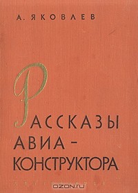 Александр Сергеевич Яковлев - Рассказы авиаконструктора