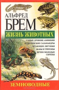 Альфред Эдмунд Брем - Жизнь животных. Земноводные