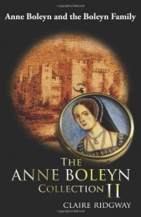 Claire Ridgway - The Anne Boleyn Collection II: Anne Boleyn and the Boleyn Family