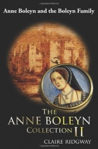 Claire Ridgway - The Anne Boleyn Collection II: Anne Boleyn and the Boleyn Family