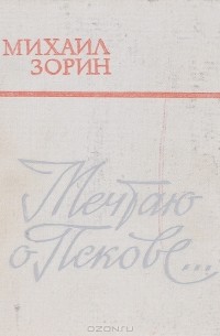 Михаил Зорин - Мечтаю о Пскове...