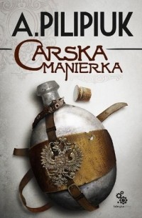 Andrzej Pilipiuk - Carska manierka