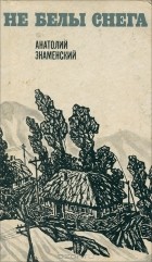 Анатолий Знаменский - Не белы снега (сборник)