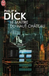 Philip K. Dick - Le Maître du Haut Château