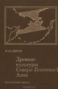 Николай Диков - Древние культуры Северо-Восточной Азии