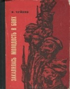 Василий Чуйков - Закалялась молодость в боях