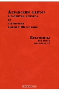 Албанский фактор в развитии кризиса на территории бывшей Югославии. Документы. В 2 томах. Том 2 (1998-1999 гг.)