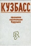 Кузбасс. Прошлое. Настоящее. Будущее
