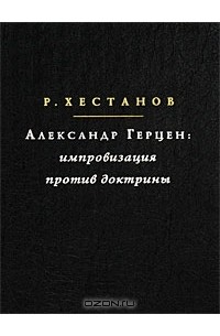 Руслан Хестанов - Александр Герцен. Импровизация против доктрины