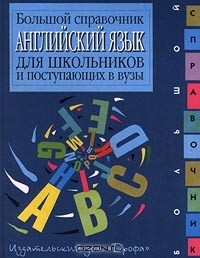  - Английский язык. Большой справочник для школьников и поступающих в вузы