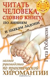 Рита Робинсон - Читать человека, словно книгу, по линиям и знакам ладони. Полное руководство по практической хиромантии