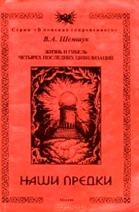 Наши предки. Жизнь и гибель четырех последних цивилизаций