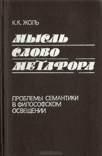Константин Жоль - Мысль. Слово. Метафора: Проблемы семантики в философском освещении