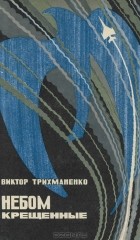 Виктор Трихманенко - Небом крещенные