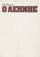 Надежда Крупская - О Ленине