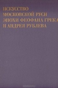 Михаил Ильин - Искусство Московской Руси эпохи Феофана Грека и Андрея Рублева